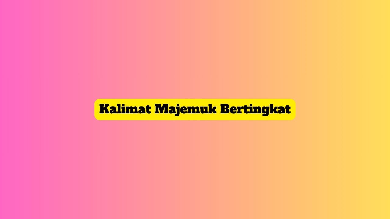 5 Contoh Kalimat Majemuk Bertingkat Pengertian Ciri Jenis